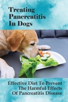 Treating Pancreatitis In Dogs: Effective Diet To Prevent The Harmful Effects Of Pancreatitis Disease: Raw Diet For Dogs With Pancreatitis B096Z58VB9 Book Cover