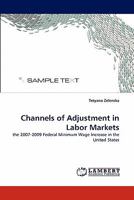 Channels of Adjustment in Labor Markets: the 2007-2009 Federal Minimum Wage Increase in the United States 3844327304 Book Cover