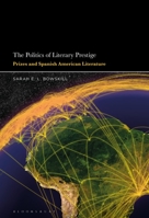 The Politics of Literary Prestige: Prizes and Spanish American Literature 1501350773 Book Cover