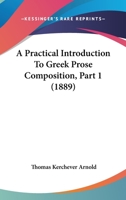 A Practical Introduction to Greek Prose Composition. [Part 1]; Volume pt.1 1164544179 Book Cover
