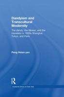 Dandyism and Transcultural Modernity: The Dandy, the Flaneur, and the Translator in 1930s Shanghai, Tokyo, and Paris 113887907X Book Cover