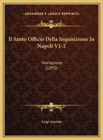 Il Santo Officio Della Inquisizione In Napoli V1-2: Narrazione (1892) 1161207341 Book Cover