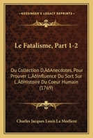 Le Fatalisme, Part 1-2: Ou Collection D'Anecdotes, Pour Prouver L'Influence Du Sort Sur L'Histoire Du Coeur Humain (1769) 1166331075 Book Cover