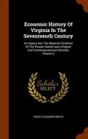 Economic History of Virginia in the Seventeenth Century. An inquiry into the material condition of the people, based upon original and contemporaneous records. Vol. II. 1241467056 Book Cover