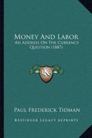 Money And Labor: An Address On The Currency Question 1120007720 Book Cover