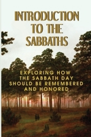 Introduction To The Sabbaths: Exploring How The Sabbath Day Should Be Remembered And Honored: Ezra Chapter 6 null Book Cover