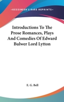 Introductions to the Prose Romances, Plays and Comedies of Edward Bulwer Lord Lytton 1163245313 Book Cover