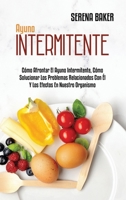 Ayuno Intermitente: Cómo Afrontar El Ayuno Intermitente, Cómo Solucionar Los Problemas Relacionados Con Él Y Los Efectos En Nuestro Organismo (Intermittent Fasting) (Spanish Version) 1802149813 Book Cover
