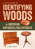 A Field Guide to Identifying Woods in American Antiques & Collectibles 1631863711 Book Cover