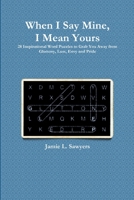 When I Say Mine, I Mean Yours: 28 Inspirational Word Puzzles to Grab You Away from Gluttony, Lust, Envy, and Pride 0359987583 Book Cover
