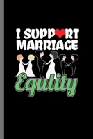 I support Marriage Equlity: LGBTQ Gay Homo Trans Lesbian Love equality Pride Day Gift (6x9) Lined notebook Journal to write in 1692638491 Book Cover