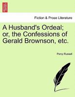 A Husband's Ordeal; or, the Confessions of Gerald Brownson, etc. 1241393834 Book Cover