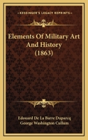 Elements Of Military Art And History 0548905711 Book Cover