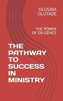 THE PATHWAY TO SUCCESS IN MINISTRY: THE POWER OF DILIGENCE B0GHG972MX Book Cover