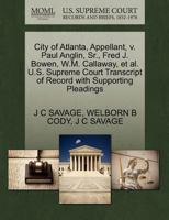 City of Atlanta, Appellant, v. Paul Anglin, Sr., Fred J. Bowen, W.M. Callaway, et al. U.S. Supreme Court Transcript of Record with Supporting Pleadings 1270344722 Book Cover