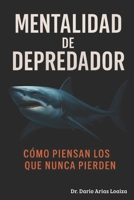 Mentalidad de Depredador: Cómo Piensan los que Nunca Pierden (Crecimiento personal) (Spanish Edition) B0FQ471F9G Book Cover