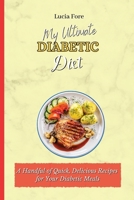 My Ultimate Diabetic Diet: A Handful of Quick, Delicious Recipes for Your Diabetic Meals 1801908397 Book Cover