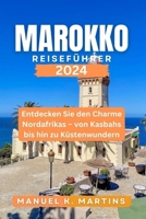 Marokko Reiseführer 2024: Entdecken Sie den Charme Nordafrikas – von Kasbahs bis hin zu Küstenwundern (German Edition) B0CTFKG354 Book Cover