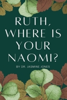 Ruth, Where is your Naomi? B0H3JTX72S Book Cover