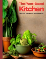 The Plant-Based Kitchen: Delicious Recipes for Healthy Eating B0BYRKH3QF Book Cover