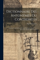 Dictionnaire Des Antonymes Ou Contremots: Ouvrage Fondé Sur Les Écrivains Classiques, Destiné À La Jeunesse Et Aux Écrivains Français 1021176974 Book Cover