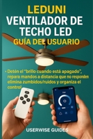 Guía del usuario del ventilador de techo LEDUNI LED: Detén el “brillo cuando está apagado”, repara mandos a distancia que no responden, elimina ... aplicación/Bluetooth — soluciones prácticas B0FX9FXCDF Book Cover