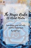 The Magic Realm Of Mixed Media: Transform Your Art With Creative Techniques B0FK9S6316 Book Cover