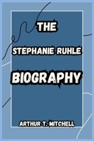 THE STEPHANIE RUHLE BIOGRAPHY B0DQXML7H6 Book Cover