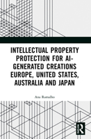 Intellectual Property Protection for Ai-Generated Creations: Europe, United States, Australia and Japan 1032163038 Book Cover