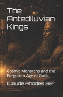 he Antediluvian Kings: Cosmic Monarchs and the Forgotten Age of Gods B0GPFQKKTR Book Cover