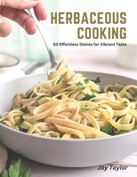 Herbaceous Cooking: 50 Effortless Dishes for Vibrant Taste B0C4MGCWL6 Book Cover