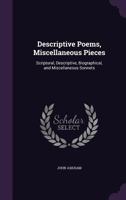 Descriptive Poems: Miscellaneous Pieces, Scriptural, Descriptive, Biographical And Miscellaneous Sonnets 1164619616 Book Cover