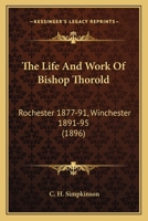 The Life And Work Of Bishop Thorold: Rochester 1877-91, Winchester 1891-95 0548716501 Book Cover
