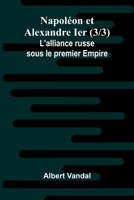 Napol on et Alexandre Ier (3/3); L'alliance russe sous le premier Empire (French Edition) 936724942X Book Cover