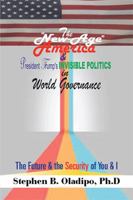 The New-Age America & President Trump's Invisible Politics in World Governance: The Future & the Security of You & I 1543488943 Book Cover