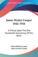 James Wesley Cooper 1842-1916 : A Tribute upon the One Hundredth Anniversary of His Birth 1428656030 Book Cover