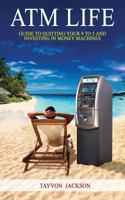 ATM LIfe: Guide to Quitting Your 9 to 5 and Investing in Money Machines 1720403473 Book Cover