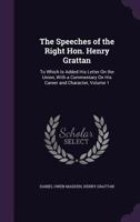 The Speeches of the Right Hon. Henry Grattan: To Which Is Added His Letter on the Union, with a Commentary on His Career and Character, Volume 1 1355791235 Book Cover