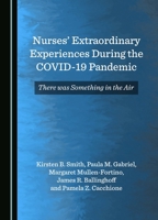 Nurses' Extraordinary Experiences During the COVID-19 Pandemic: There was Something in the Air 1036411222 Book Cover