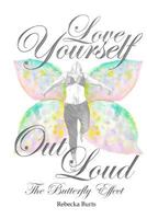 Love Yourself Out Loud: The Butterfly Effect 1548034045 Book Cover