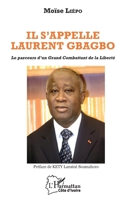 Il s'appelle Laurent Gbagbo: Le parcours d'un Grand Combattant de la Liberté (Harmattan Côte-d'Ivoire) (French Edition) 2343187339 Book Cover