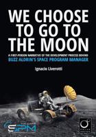 We Choose to Go to the Moon (Black & White Edition): A First-Person Narrative of the Development Process Behind Buzz Aldrin's Space Program Manager 1523939206 Book Cover
