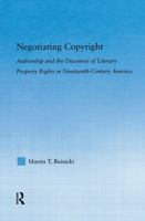 Negotiating Copyright:  Authorship and the Discourse of Literary Property Rights in Nineteenth-Century America (Literary Criticism and Cultural Theory) 0415762820 Book Cover