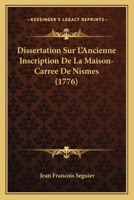 Dissertation Sur L'Ancienne Inscription De La Maison-Carree De Nismes (1776) 1272727041 Book Cover