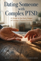 Dating Someone with Complex PTSD: A Guide to the Early Stages of Loving a Trauma Survivor 1764576381 Book Cover