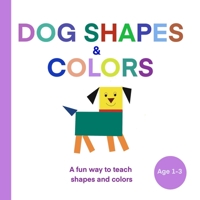 Dog Shapes and Colours: A fun and creative way to learn shapes and colours: AGE 1 - 3 B09HFXH8HD Book Cover