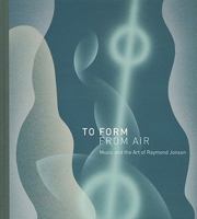 To Form from Air:  Music and the Art of Raymond Jonson: Music and the Art of Raymond Jonson 0890135711 Book Cover