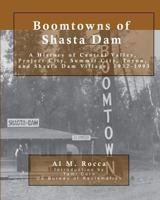 Boomtowns of Shasta Dam: A History of Central Valley, Project City, Summit City, Toyon and Shasta Dam Village, 1937-1993 0964337894 Book Cover