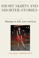 Short Skirts and Shorter Stories: Musings on Life, Love and Lust 1522880976 Book Cover