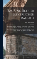 Bau Und Betrieb Elektrischer Bahnen: Bd. Haupt-, Neben-, Industrie-, Fernschnell- Und Gleislose Bahnen. Mit 274 Abbildungen, Inhalts-, Namen- Und ... Diagrs. On 12 Fold. Pl. 1 101767082X Book Cover